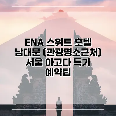 ENA 스위트 호텔 남대문 (관광명소근처) 서울 아고다 특가 예약팁
