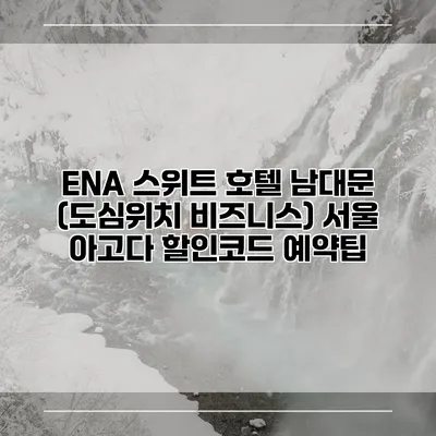 ENA 스위트 호텔 남대문 (도심위치 비즈니스) 서울 아고다 할인코드 예약팁