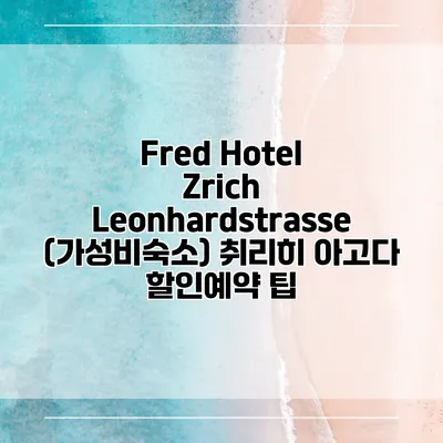 Fred Hotel Zrich Leonhardstrasse (가성비숙소) 취리히 아고다 할인예약 팁