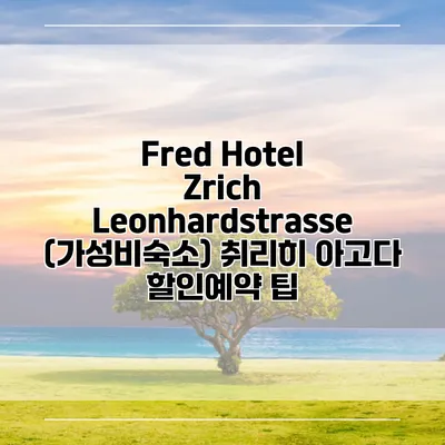 Fred Hotel Zrich Leonhardstrasse (가성비숙소) 취리히 아고다 할인예약 팁