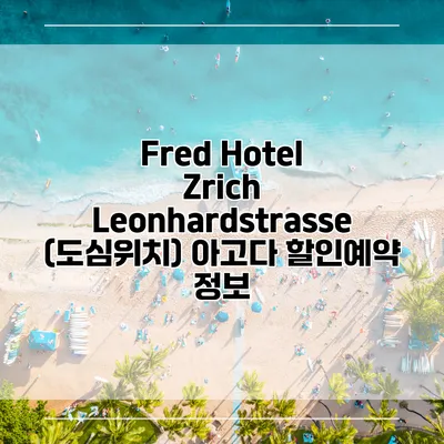 Fred Hotel Zrich Leonhardstrasse (도심위치) 아고다 할인예약 정보