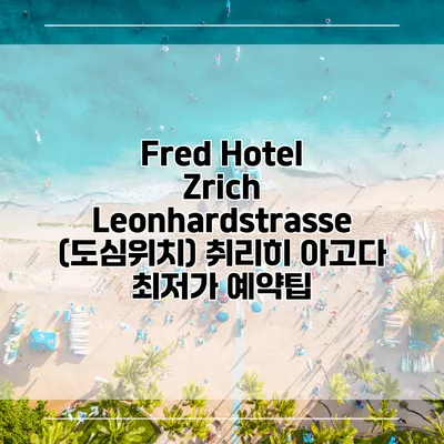 Fred Hotel Zrich Leonhardstrasse (도심위치) 취리히 아고다 최저가 예약팁