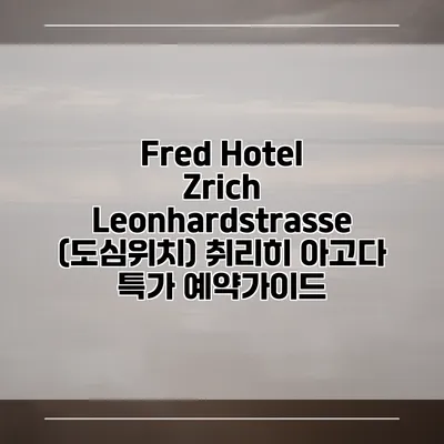 Fred Hotel Zrich Leonhardstrasse (도심위치) 취리히 아고다 특가 예약가이드