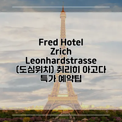 Fred Hotel Zrich Leonhardstrasse (도심위치) 취리히 아고다 특가 예약팁