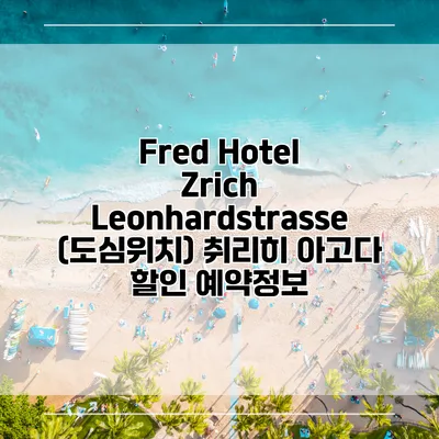 Fred Hotel Zrich Leonhardstrasse (도심위치) 취리히 아고다 할인 예약정보