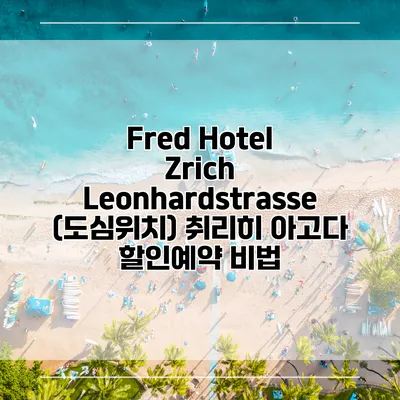 Fred Hotel Zrich Leonhardstrasse (도심위치) 취리히 아고다 할인예약 비법