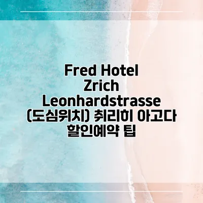 Fred Hotel Zrich Leonhardstrasse (도심위치) 취리히 아고다 할인예약 팁