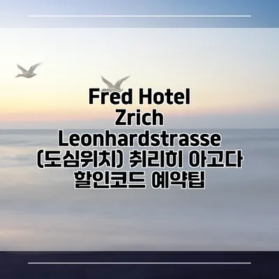 Fred Hotel Zrich Leonhardstrasse (도심위치) 취리히 아고다 할인코드 예약팁