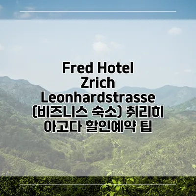 Fred Hotel Zrich Leonhardstrasse (비즈니스 숙소) 취리히 아고다 할인예약 팁
