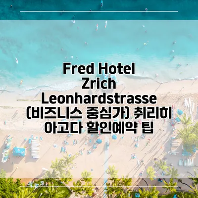Fred Hotel Zrich Leonhardstrasse (비즈니스 중심가) 취리히 아고다 할인예약 팁