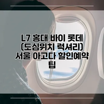 L7 홍대 바이 롯데 (도심위치 럭셔리) 서울 아고다 할인예약 팁