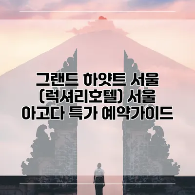 그랜드 하얏트 서울 (럭셔리호텔) 서울 아고다 특가 예약가이드