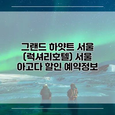 그랜드 하얏트 서울 (럭셔리호텔) 서울 아고다 할인 예약정보