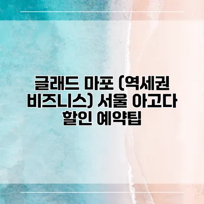 글래드 마포 (역세권 비즈니스) 서울 아고다 할인 예약팁