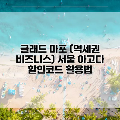 글래드 마포 (역세권 비즈니스) 서울 아고다 할인코드 활용법