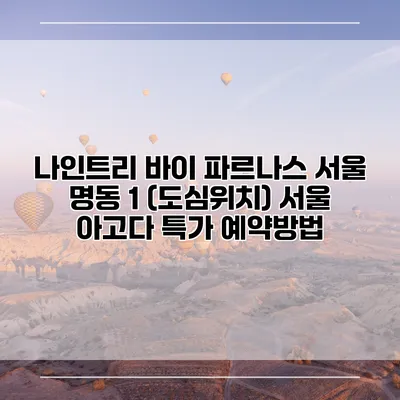 나인트리 바이 파르나스 서울 명동 1 (도심위치) 서울 아고다 특가 예약방법