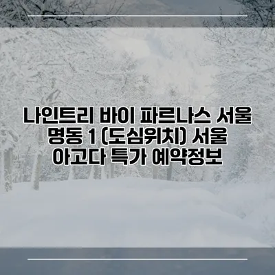 나인트리 바이 파르나스 서울 명동 1 (도심위치) 서울 아고다 특가 예약정보