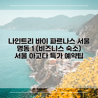 나인트리 바이 파르나스 서울 명동 1 (비즈니스 숙소) 서울 아고다 특가 예약팁