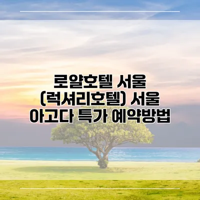 로얄호텔 서울 (럭셔리호텔) 서울 아고다 특가 예약방법