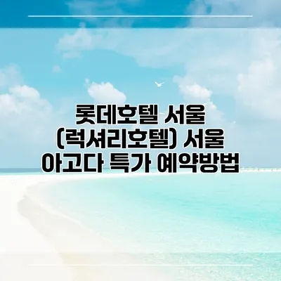 롯데호텔 서울 (럭셔리호텔) 서울 아고다 특가 예약방법