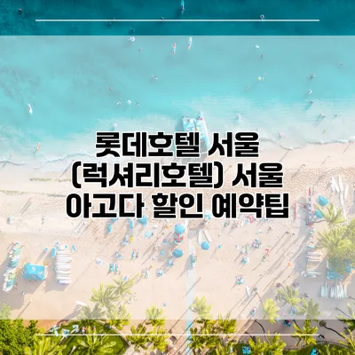 롯데호텔 서울 (럭셔리호텔) 서울 아고다 할인 예약팁