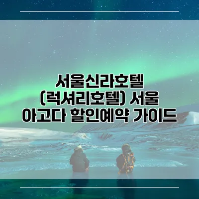서울신라호텔 (럭셔리호텔) 서울 아고다 할인예약 가이드