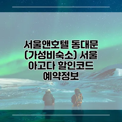 서울앤호텔 동대문 (가성비숙소) 서울 아고다 할인코드 예약정보