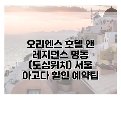 오리엔스 호텔 앤 레지던스 명동 (도심위치) 서울 아고다 할인 예약팁