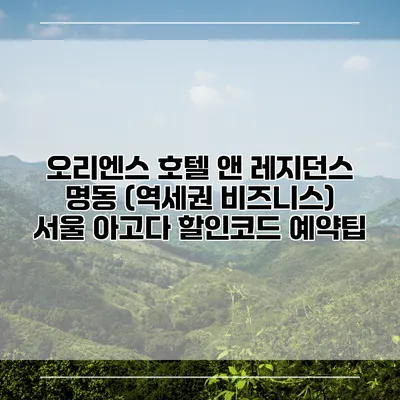 오리엔스 호텔 앤 레지던스 명동 (역세권 비즈니스) 서울 아고다 할인코드 예약팁