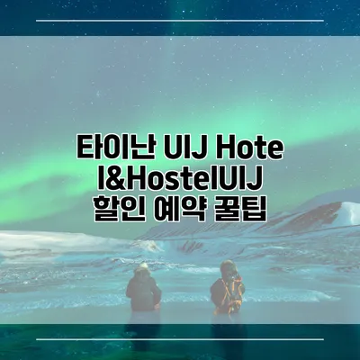 타이난 UIJ Hotel&HostelUIJ 할인 예약 꿀팁