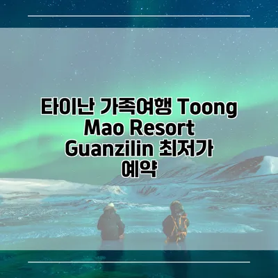 타이난 가족여행 Toong Mao Resort Guanzilin 최저가 예약