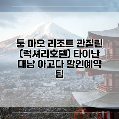 퉁 마오 리조트 관질린 (럭셔리호텔) 타이난 대남 아고다 할인예약 팁