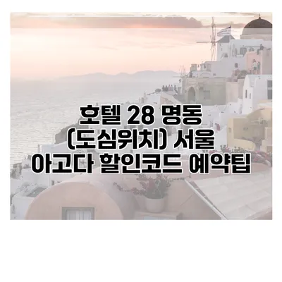 호텔 28 명동 (도심위치) 서울 아고다 할인코드 예약팁