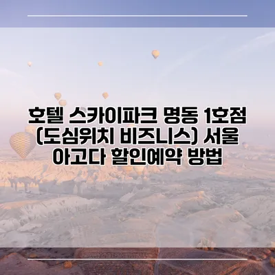 호텔 스카이파크 명동 1호점 (도심위치 비즈니스) 서울 아고다 할인예약 방법