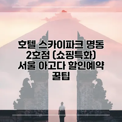 호텔 스카이파크 명동 2호점 (쇼핑특화) 서울 아고다 할인예약 꿀팁