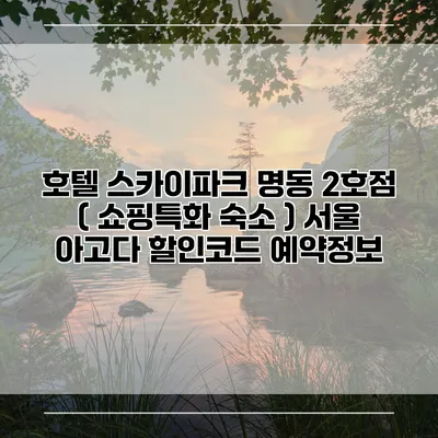 호텔 스카이파크 명동 2호점 ( 쇼핑특화 숙소 ) 서울 아고다 할인코드 예약정보