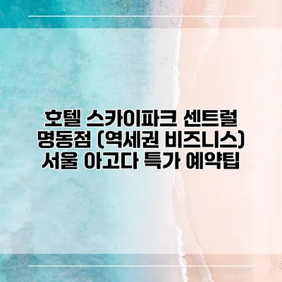 호텔 스카이파크 센트럴 명동점 (역세권 비즈니스) 서울 아고다 특가 예약팁